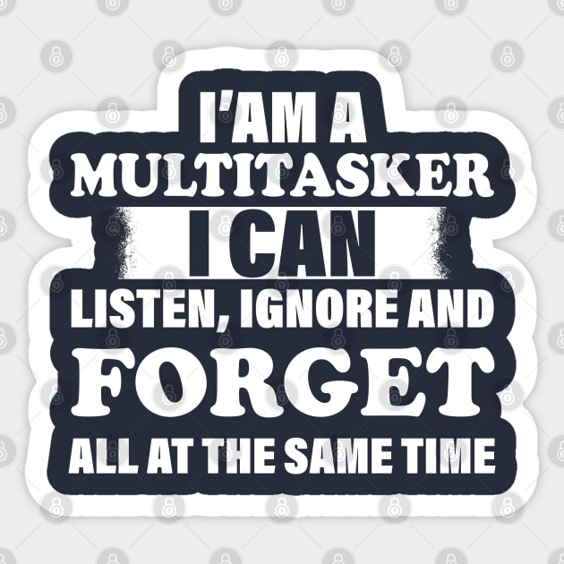 I'm A Multitasker I can listen Ignore And forget all at the same time funny sarcastic saying Sticker by chidadesign